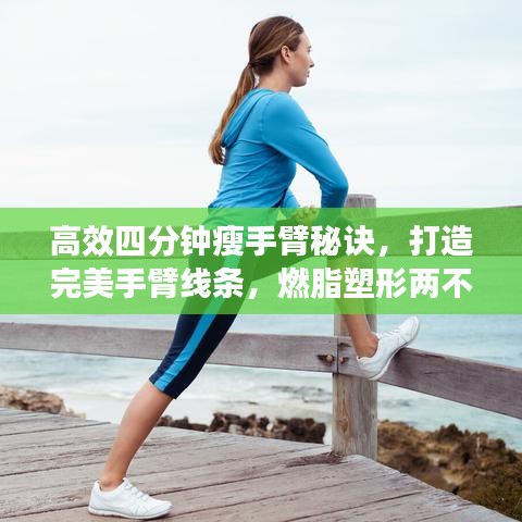 高效四分钟瘦手臂秘诀，打造完美手臂线条，燃脂塑形两不误！