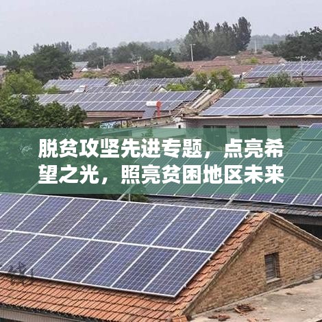 脱贫攻坚先进专题，点亮希望之光，照亮贫困地区未来路