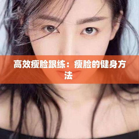 高效瘦脸跟练：瘦脸的健身方法 