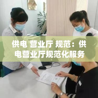 供电 营业厅 规范：供电营业厅规范化服务手册电子书 