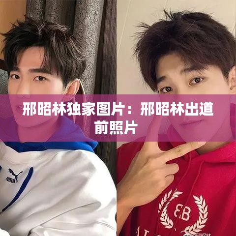 邢昭林独家图片：邢昭林出道前照片 