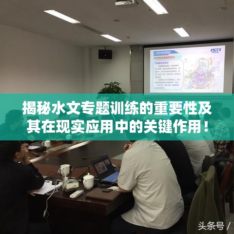 揭秘水文专题训练的重要性及其在现实应用中的关键作用！