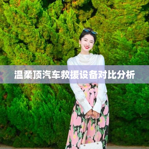 温柔顶汽车救援设备评测与对比分析