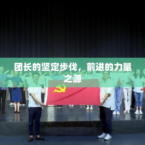 团长的坚定步伐，前进的力量之源