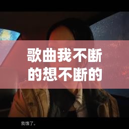 歌曲我不断的想不断的问：不断的想念是什么歌 