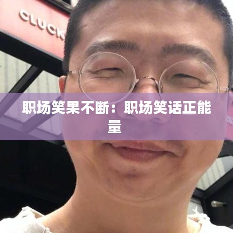 职场笑果不断：职场笑话正能量 