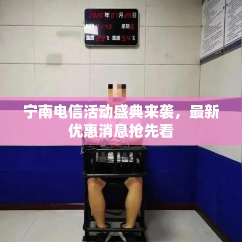 宁南电信活动盛典来袭，最新优惠消息抢先看