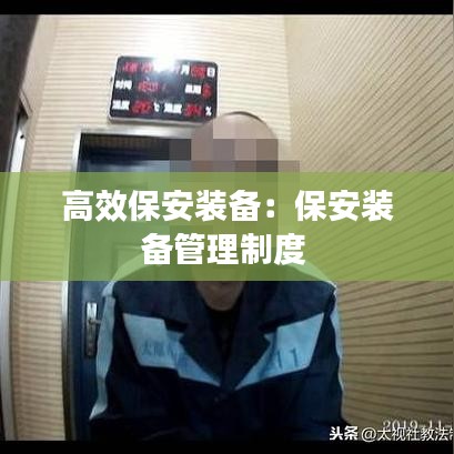 高效保安装备：保安装备管理制度 