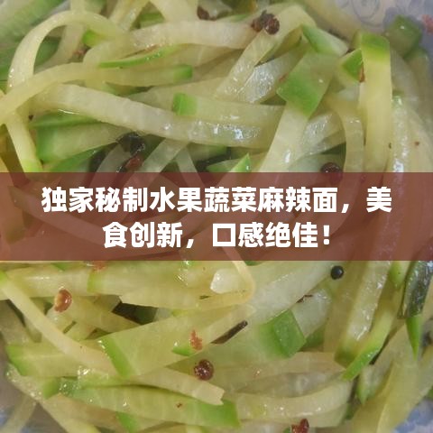 独家秘制水果蔬菜麻辣面，美食创新，口感绝佳！