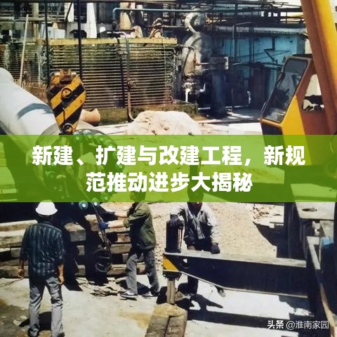 新建、扩建与改建工程，新规范推动进步大揭秘