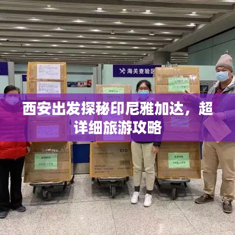 西安出发探秘印尼雅加达，超详细旅游攻略