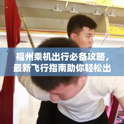 福州乘机出行必备攻略，最新飞行指南助你轻松出行！