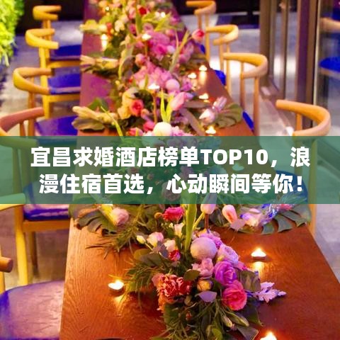 宜昌求婚酒店榜单TOP10，浪漫住宿首选，心动瞬间等你！