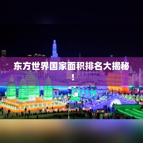 东方世界国家面积排名大揭秘！