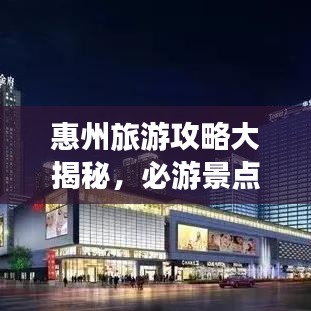 惠州旅游攻略大揭秘，必游景点与独家经验分享