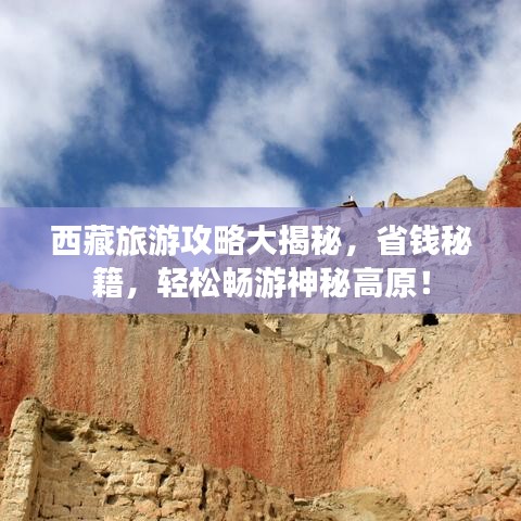 西藏旅游攻略大揭秘，省钱秘籍，轻松畅游神秘高原！