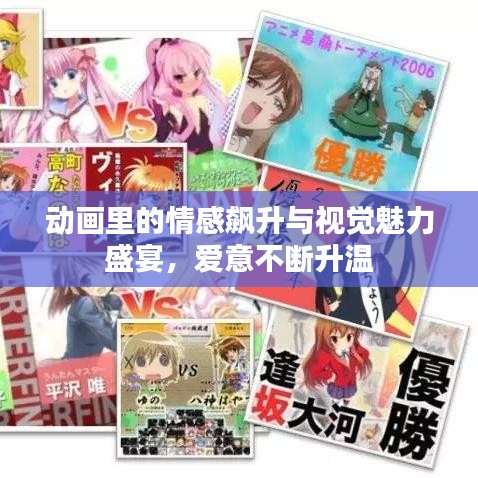 动画里的情感飙升与视觉魅力盛宴，爱意不断升温