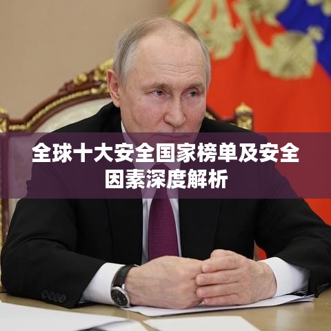 全球十大安全国家榜单及安全因素深度解析