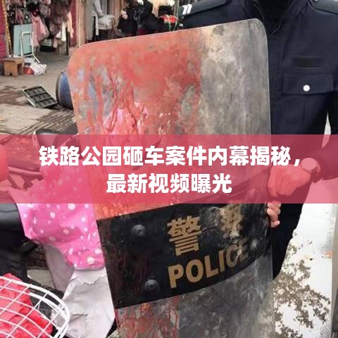 铁路公园砸车案件内幕揭秘，最新视频曝光