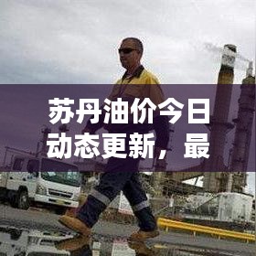 苏丹油价今日动态更新，最新油价消息报道