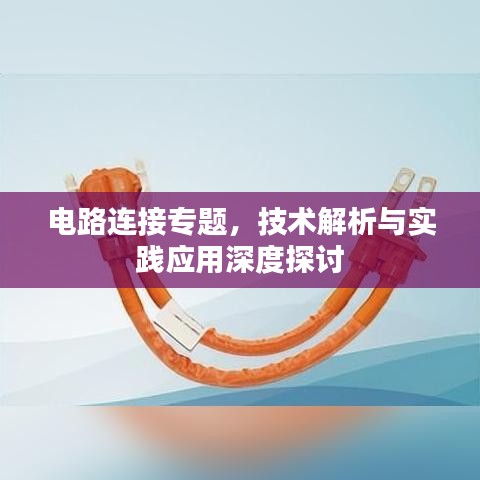 电路连接专题，技术解析与实践应用深度探讨