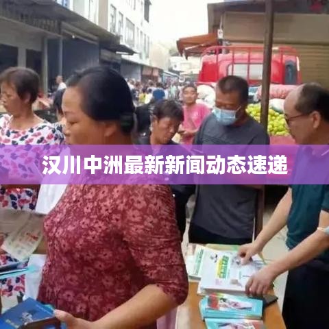 汉川中洲最新新闻动态速递