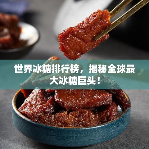 世界冰糖排行榜，揭秘全球最大冰糖巨头！
