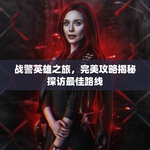 战警英雄之旅，完美攻略揭秘探访最佳路线