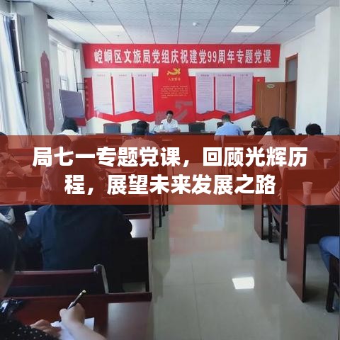 局七一专题党课，回顾光辉历程，展望未来发展之路