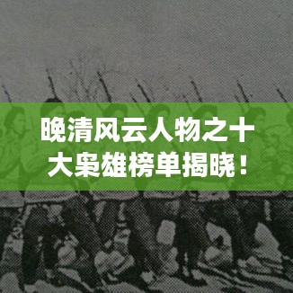 晚清风云人物之十大枭雄榜单揭晓！