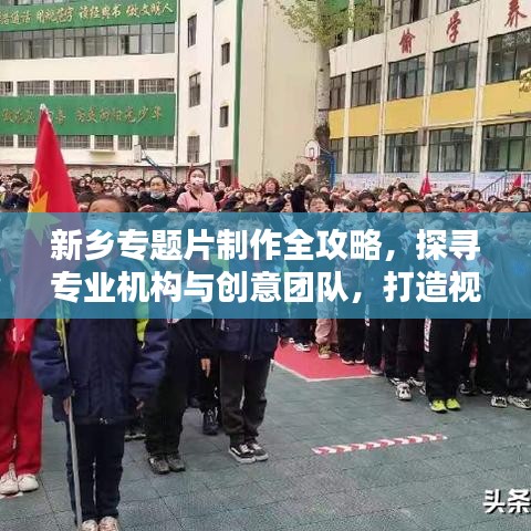 新乡专题片制作全攻略，探寻专业机构与创意团队，打造视觉盛宴！