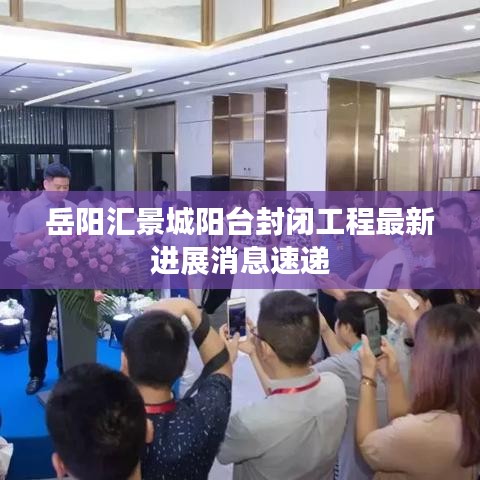 岳阳汇景城阳台封闭工程最新进展消息速递