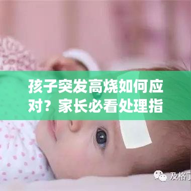 孩子突发高烧如何应对？家长必看处理指南！