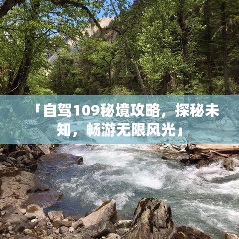 「自驾109秘境攻略，探秘未知，畅游无限风光」