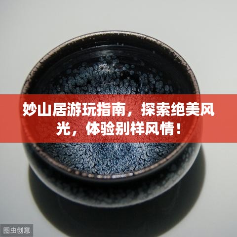 妙山居游玩指南，探索绝美风光，体验别样风情！