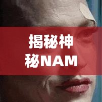 揭秘神秘NAME？探寻未知面纱背后的秘密