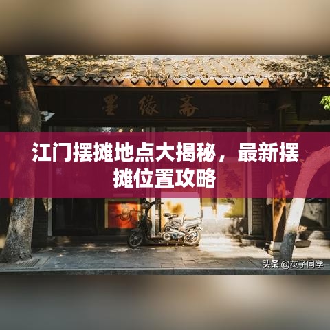 江门摆摊地点大揭秘，最新摆摊位置攻略