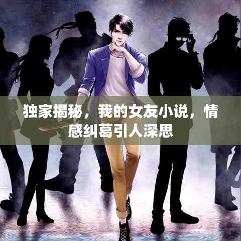 独家揭秘，我的女友小说，情感纠葛引人深思