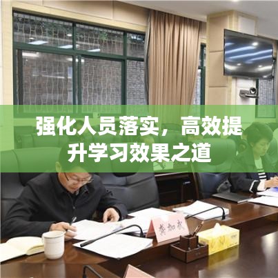 强化人员落实，高效提升学习效果之道