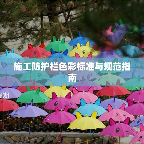 施工防护栏色彩标准与规范指南