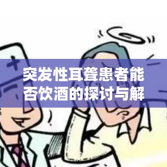 突发性耳聋患者能否饮酒的探讨与解析