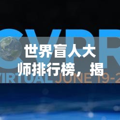 世界盲人大师排行榜，揭秘全球顶级盲人专家TOP榜单