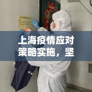 上海疫情应对策略实施，坚决打赢防控阻击战战役