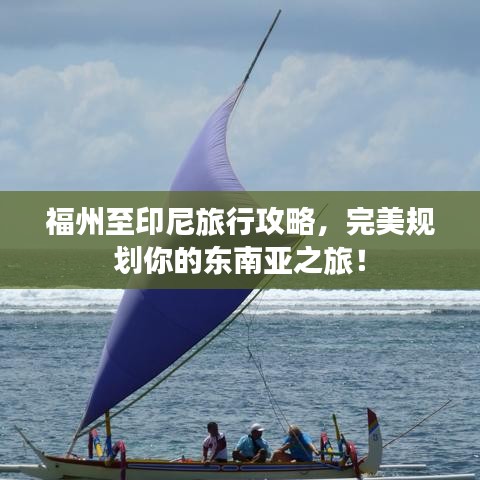 福州至印尼旅行攻略，完美规划你的东南亚之旅！