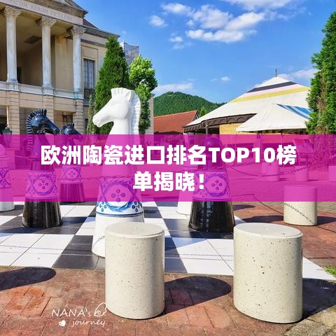 欧洲陶瓷进口排名TOP10榜单揭晓！