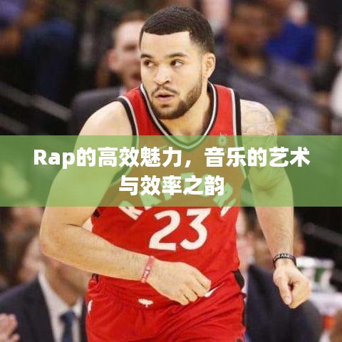 Rap的高效魅力，音乐的艺术与效率之韵