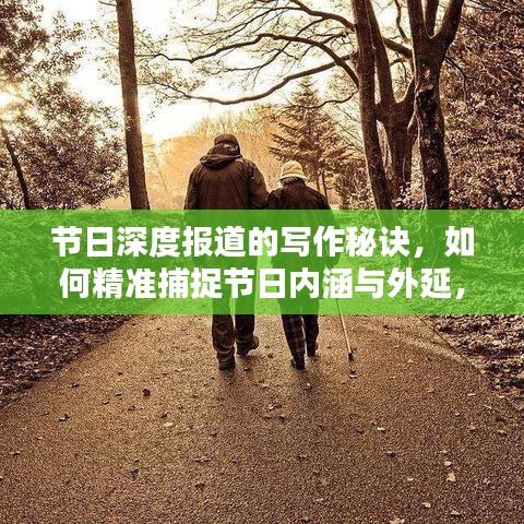 节日深度报道的写作秘诀，如何精准捕捉节日内涵与外延，呈现精彩纷呈的报道内容？