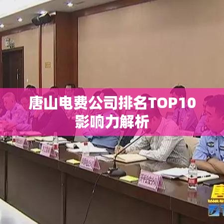 唐山电费公司排名TOP10影响力解析