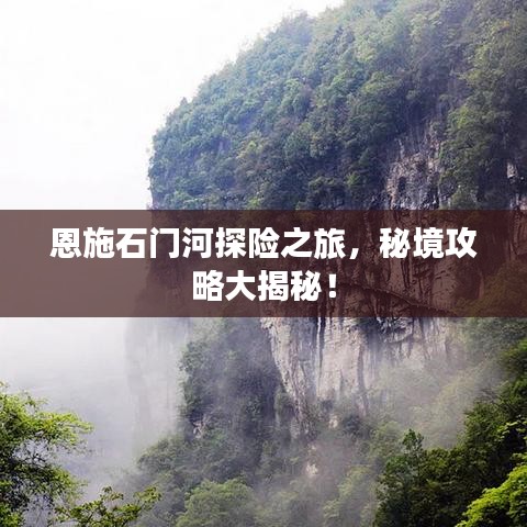 恩施石门河探险之旅，秘境攻略大揭秘！