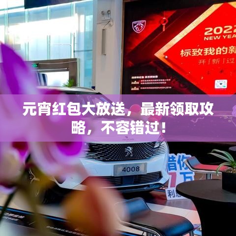 元宵红包大放送，最新领取攻略，不容错过！